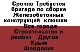 Срочно Требуется бригада по сборке Железобетонных конструкций (клюшки).  - Все города Строительство и ремонт » Другое   . Крым,Феодосия
